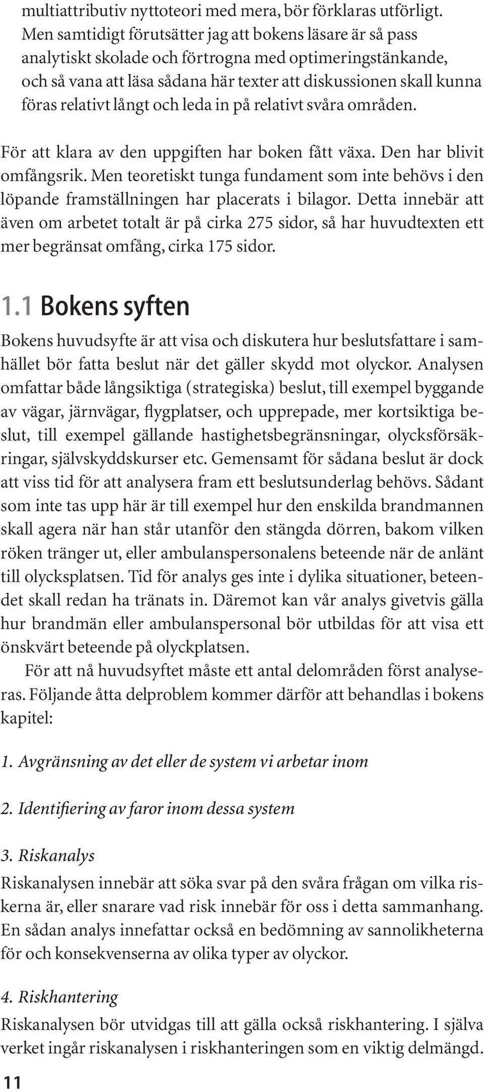 långt och leda in på relativt svåra områden. För att klara av den uppgiften har boken fått växa. Den har blivit omfångsrik.