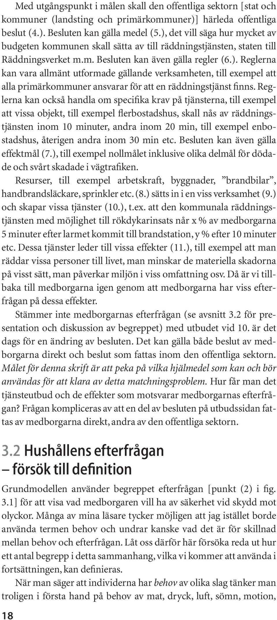 Reglerna kan också handla om specifika krav på tjänsterna, till exempel att vissa objekt, till exempel flerbostadshus, skall nås av räddningstjänsten inom 10 minuter, andra inom 20 min, till exempel