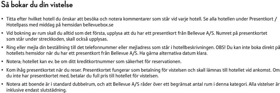 Numret på presentkortet som står under streckkoden, skall också upplysas. Ring eller mejla din beställning till det telefonnummer eller mejladress som står i hotellbeskrivningen. OBS!