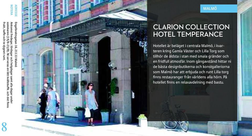 Malmö Clarion Collection Hotel Temperance Hotellet är beläget i centrala Malmö, i kvarteren kring Gamla Väster och Lilla Torg som tillhör de äldsta i