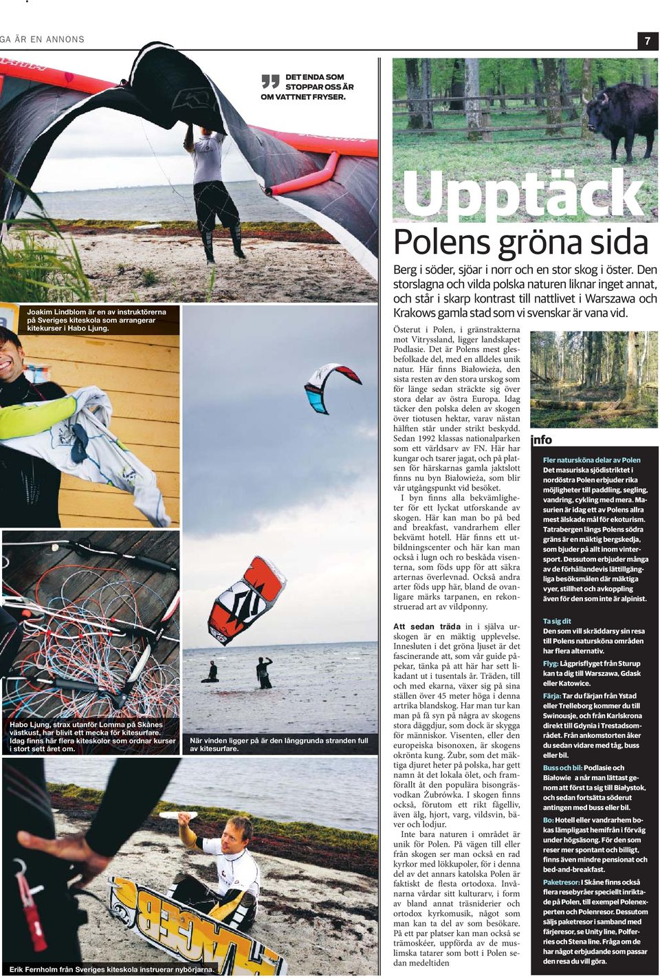 Erik Fernholm från Sveriges kiteskola instruerar nybörjarna. När vinden ligger på är den långgrunda stranden full av kitesurfare. Berg i söder, sjöar i norr och en stor skog i öster.