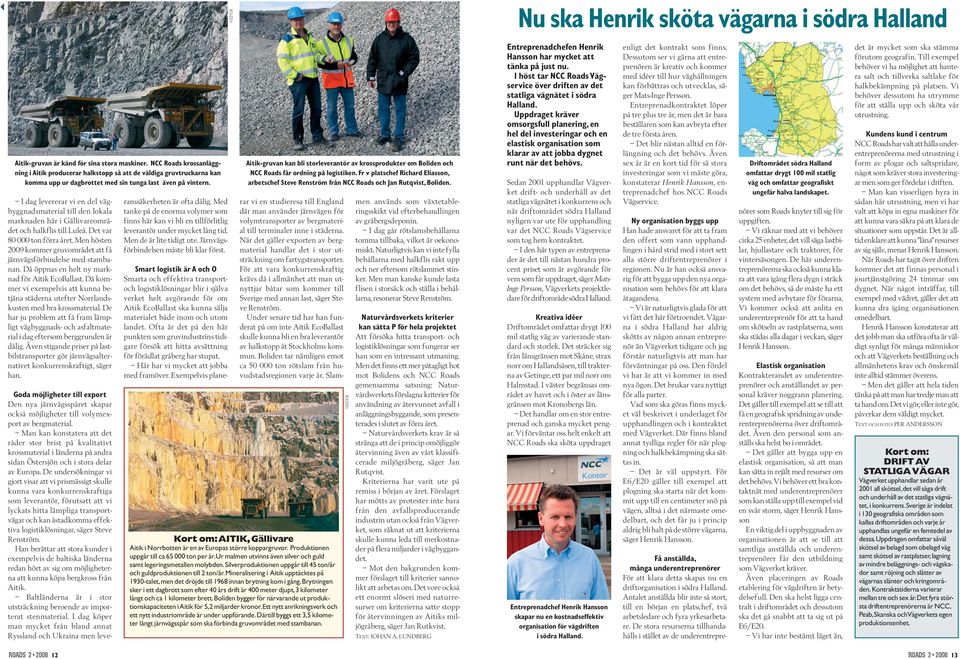 I dag levererar vi en del vägbyggnadsmaterial till den lokala marknaden här i Gällivareområdet och halkflis till Luleå. Det var 80 000 ton förra året.
