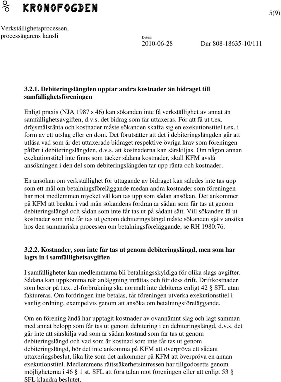 Det förutsätter att det i debiteringslängden går att utläsa vad som är det uttaxerade bidraget respektive övriga krav som föreningen påfört i debiteringslängden, d.v.s. att kostnaderna kan särskiljas.