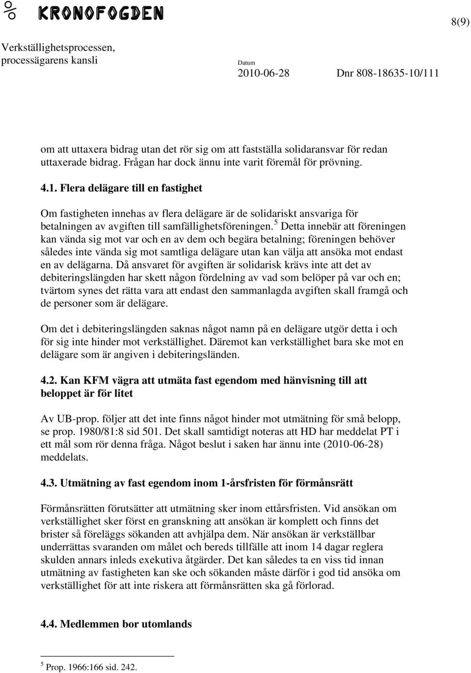 5 Detta innebär att föreningen kan vända sig mot var och en av dem och begära betalning; föreningen behöver således inte vända sig mot samtliga delägare utan kan välja att ansöka mot endast en av