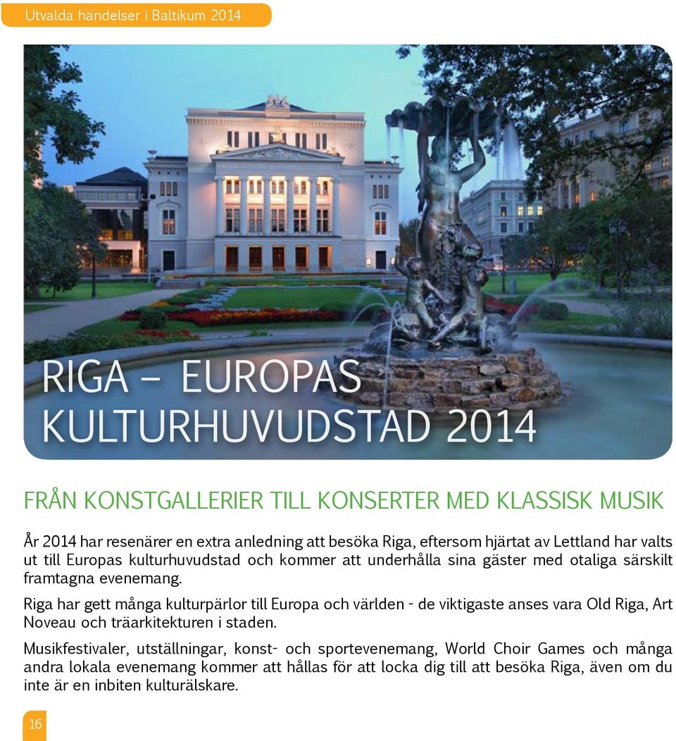 Riga har gett många kulturpärlor till Europa och världen - de viktigaste anses vara Old Riga, Art Noveau och träarkitekturen i staden.