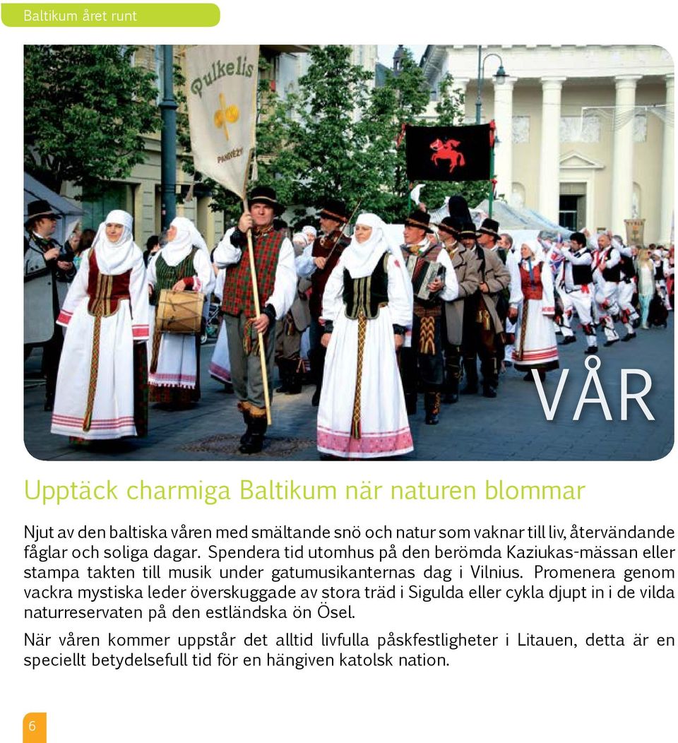 Spendera tid utomhus på den berömda Kaziukas-mässan eller stampa takten till musik under gatumusikanternas dag i Vilnius.