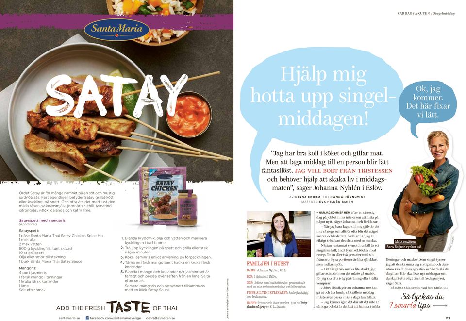 Satayspett med mangoris (4 portioner) Satayspett: 1 påse Santa Maria Thai Satay Chicken Spice Mix 1 msk olja 2 msk vatten 500 g kycklingfilé, tunt skivad 10 st grillspett Olja eller smör till