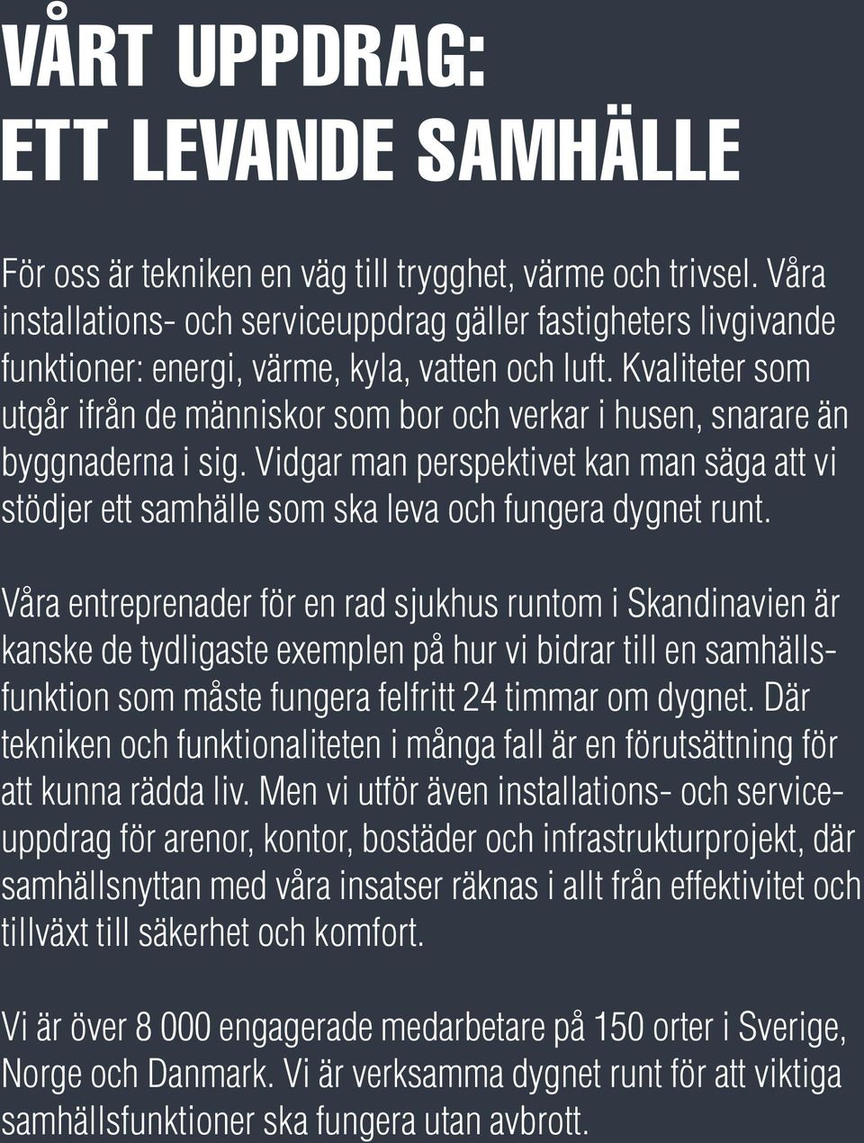 Kvaliteter som utgår ifrån de människor som bor och verkar i husen, snarare än byggnaderna i sig. Vidgar man perspektivet kan man säga att vi stödjer ett samhälle som ska leva och fungera dygnet runt.