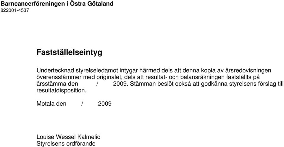 och balansräkningen fastställts på årsstämma den / 2009.