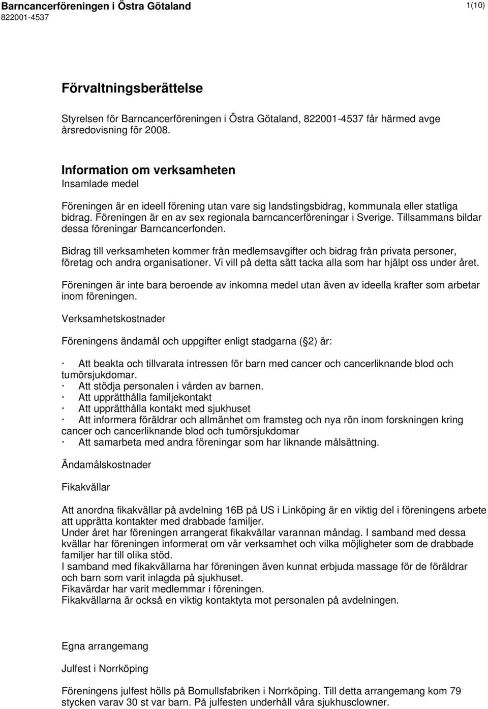 Föreningen är en av sex regionala barncancerföreningar i Sverige. Tillsammans bildar dessa föreningar Barncancerfonden.