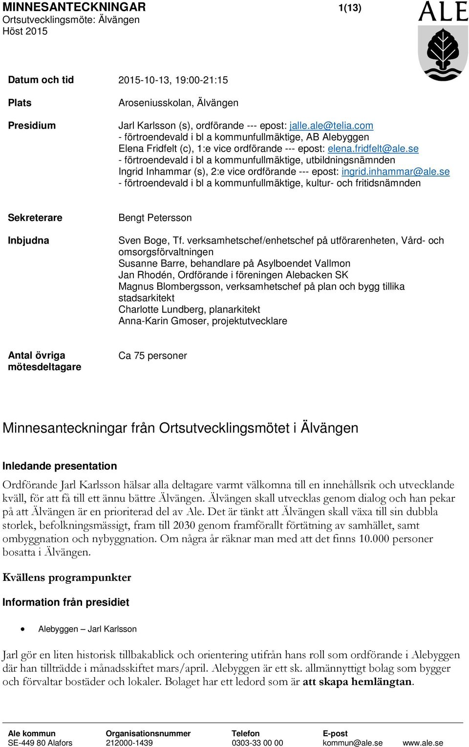 se - förtroendevald i bl a kommunfullmäktige, utbildningsnämnden Ingrid Inhammar (s), 2:e vice ordförande --- epost: ingrid.inhammar@ale.