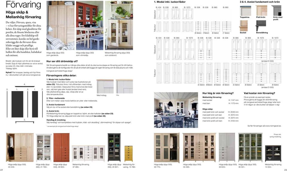 Höga skåp (djup 550) som garderob. Höga skåp (djup 350) som vitrinskåp. Mellanhög förvaring (djup 350) som sidobord. 1. Modul inkl. luckor/lådor 3 & 4.