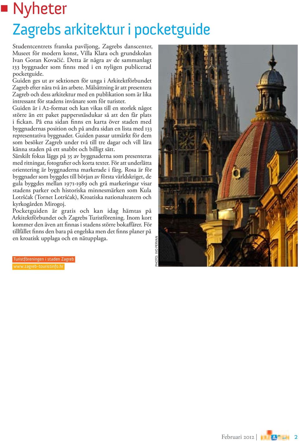 Målsättning är att presentera Zagreb och dess arkitektur med en publikation som är lika intressant för stadens invånare som för turister.