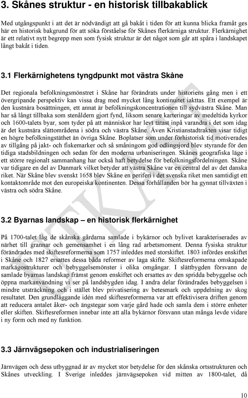 1 Flerkärnighetens tyngdpunkt mot västra Skåne Det regionala befolkningsmönstret i Skåne har förändrats under historiens gång men i ett övergripande perspektiv kan vissa drag med mycket lång