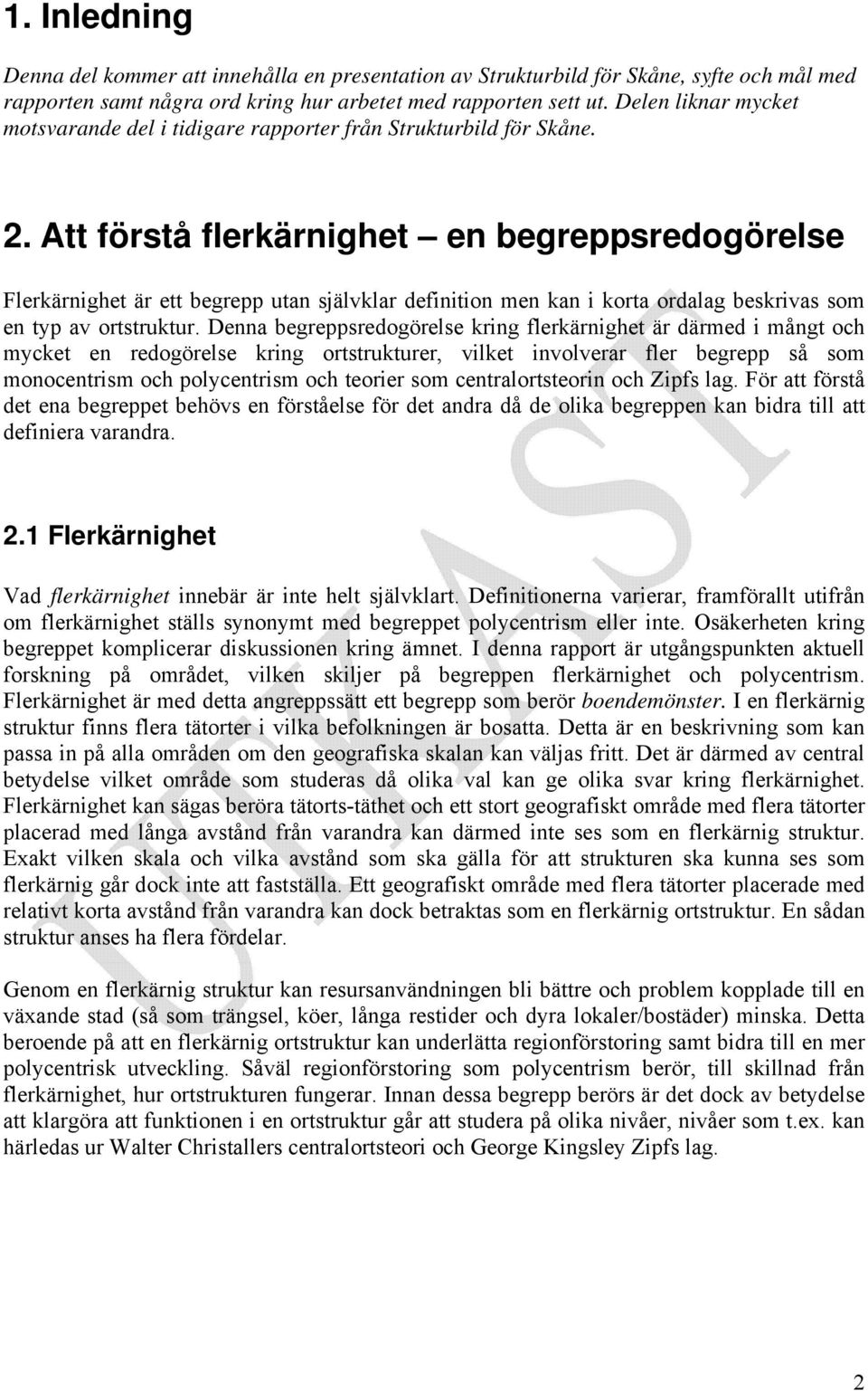 Att förstå flerkärnighet en begreppsredogörelse Flerkärnighet är ett begrepp utan självklar definition men kan i korta ordalag beskrivas som en typ av ortstruktur.