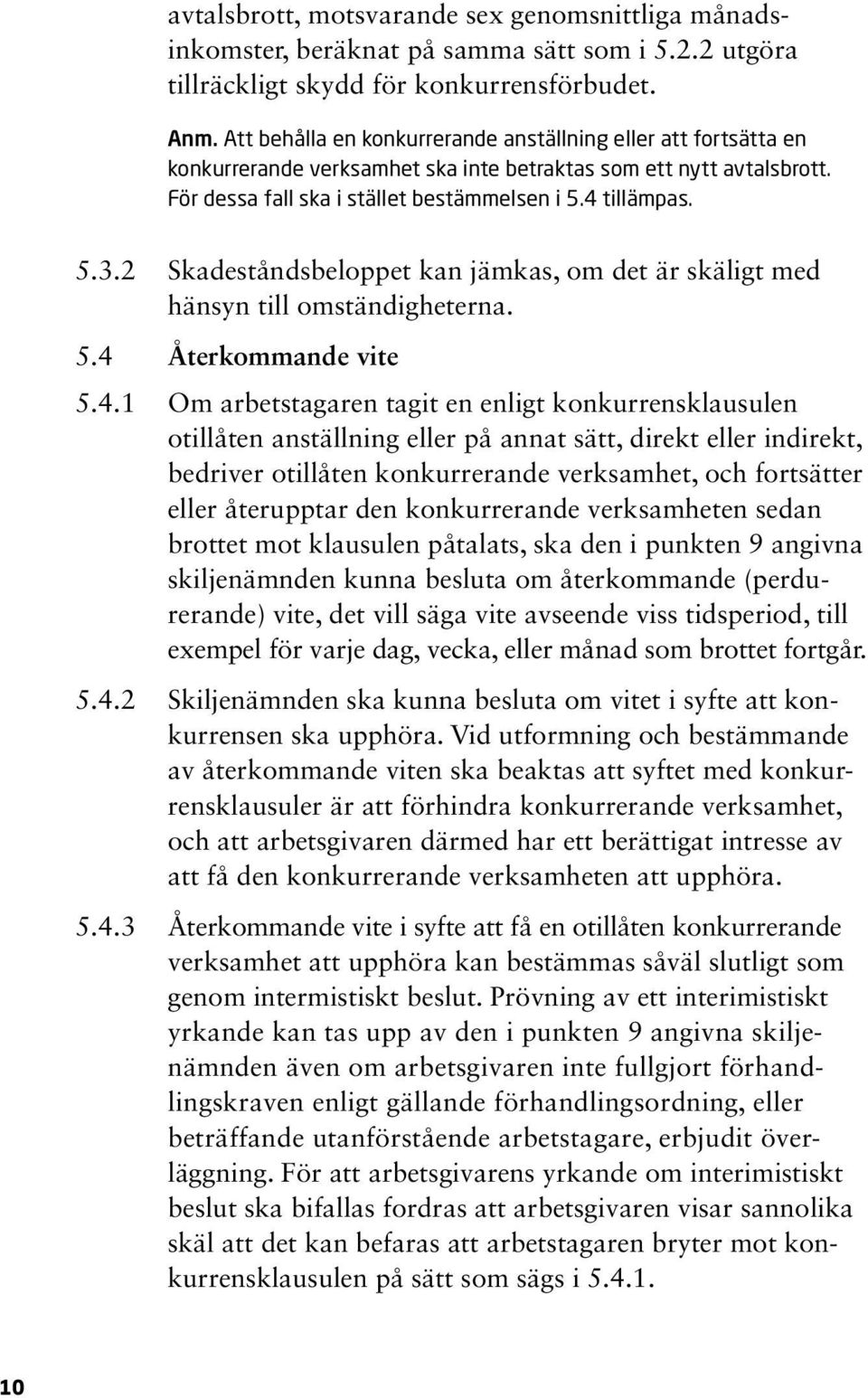 2 Skadeståndsbeloppet kan jämkas, om det är skäligt med hänsyn till omständigheterna. 5.4 