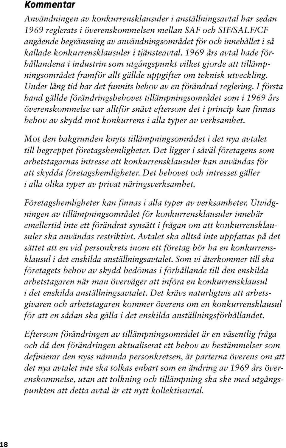 1969 års avtal hade förhållandena i industrin som utgångspunkt vilket gjorde att tillämpningsområdet framför allt gällde uppgifter om teknisk utveckling.