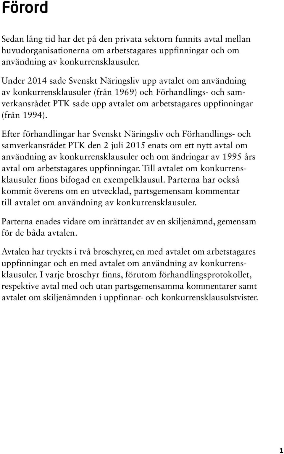 Efter förhandlingar har Svenskt Näringsliv och Förhandlings- och samverkansrådet PTK den 2 juli 2015 enats om ett nytt avtal om användning av konkurrensklausuler och om ändringar av 1995 års avtal om