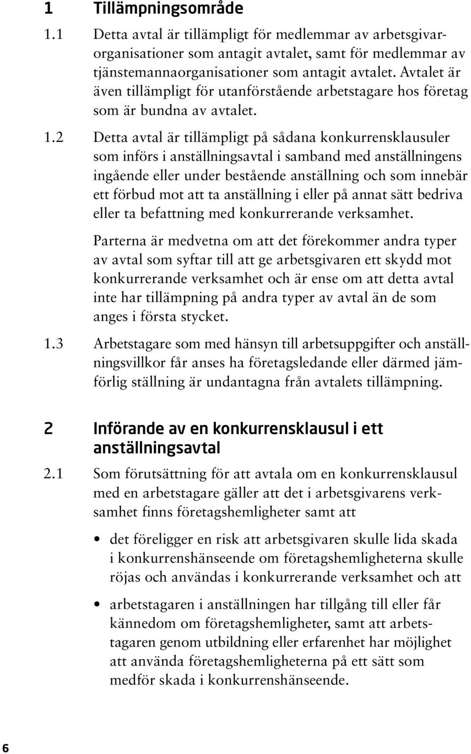 2 Detta avtal är tillämpligt på sådana konkurrensklausuler som införs i anställningsavtal i samband med anställningens ingående eller under bestående anställning och som innebär ett förbud mot att ta