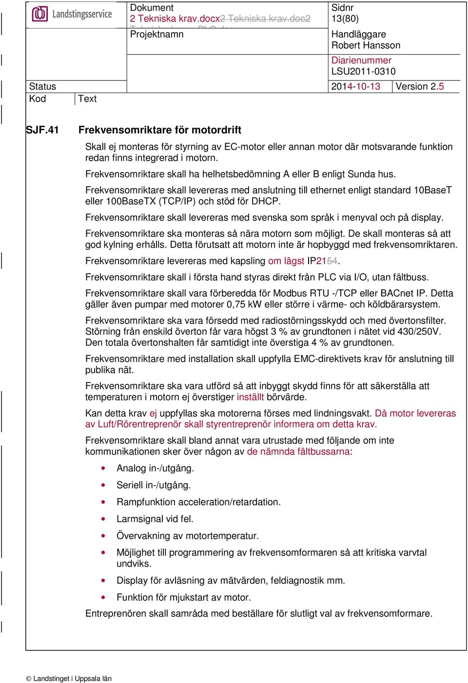 Frekvensomriktare skall levereras med anslutning till ethernet enligt standard 10BaseT eller 100BaseTX (TCP/IP) och stöd för DHCP.