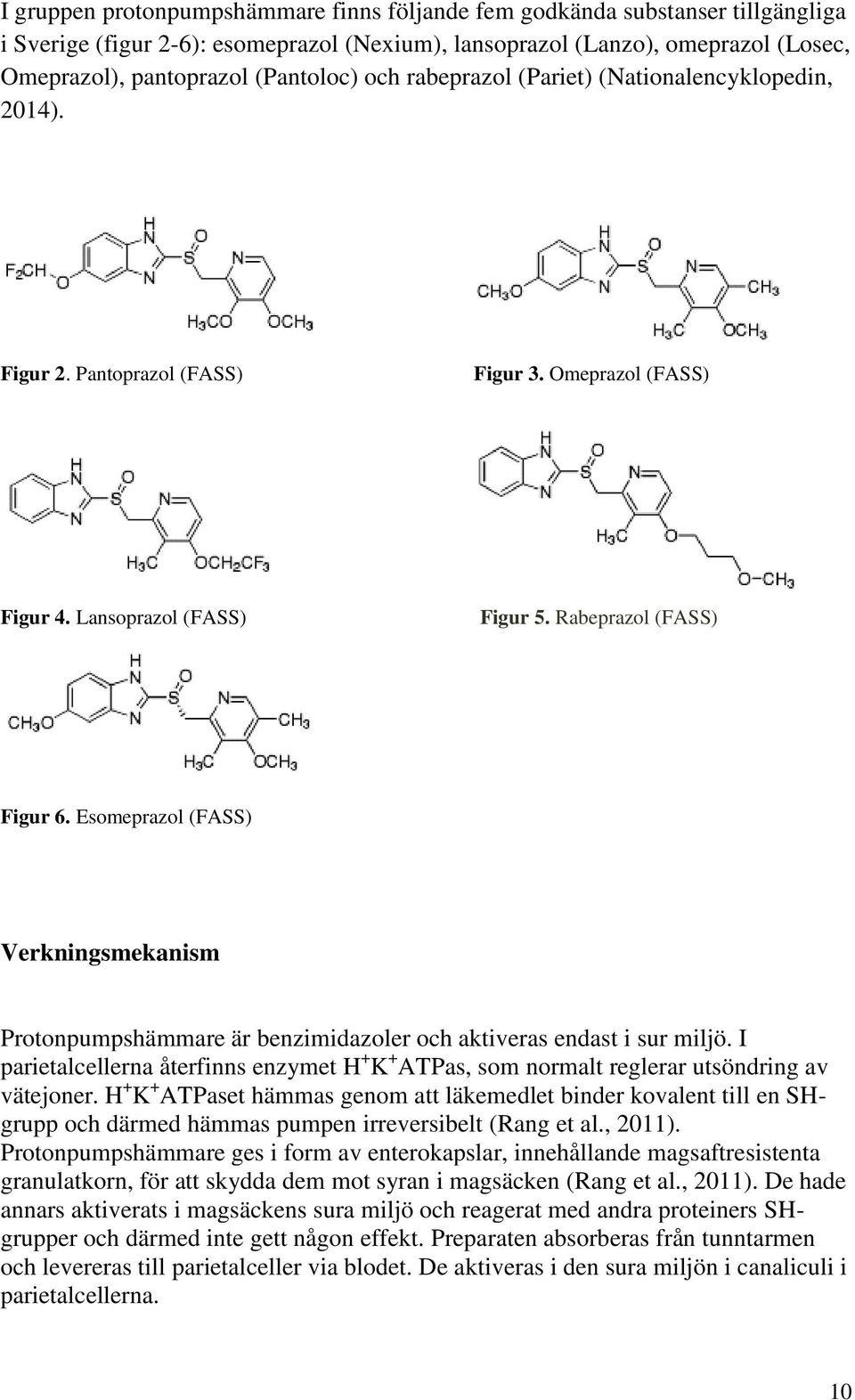 Esomeprazol (FASS) Verkningsmekanism Protonpumpshämmare är benzimidazoler och aktiveras endast i sur miljö.