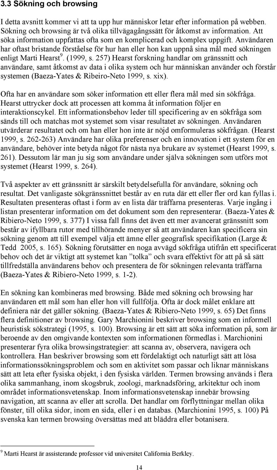 (1999, s. 257) Hearst forskning handlar om gränssnitt och användare, samt åtkomst av data i olika system och hur människan använder och förstår systemen (Baeza-Yates & Ribeiro-Neto 1999, s. xix).