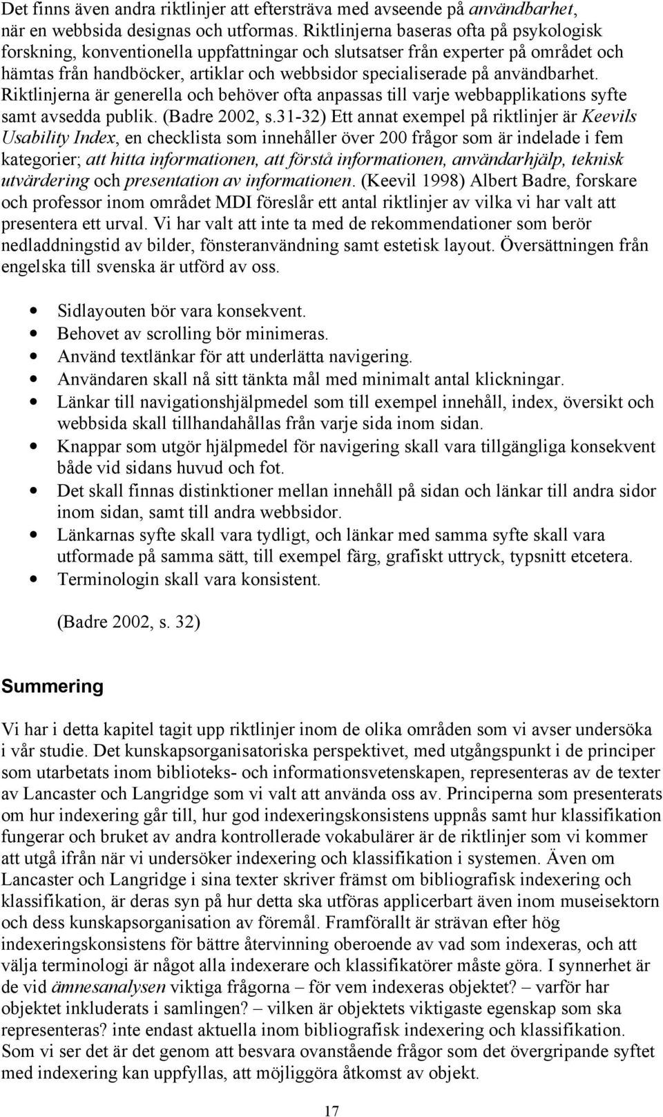 användbarhet. Riktlinjerna är generella och behöver ofta anpassas till varje webbapplikations syfte samt avsedda publik. (Badre 2002, s.