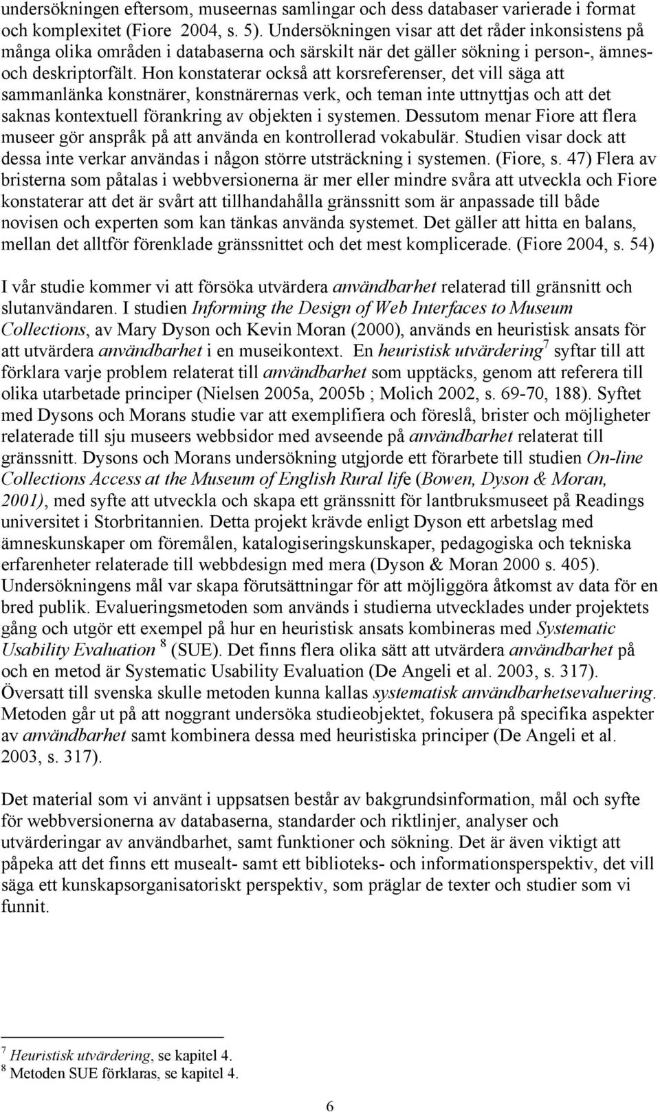 Hon konstaterar också att korsreferenser, det vill säga att sammanlänka konstnärer, konstnärernas verk, och teman inte uttnyttjas och att det saknas kontextuell förankring av objekten i systemen.