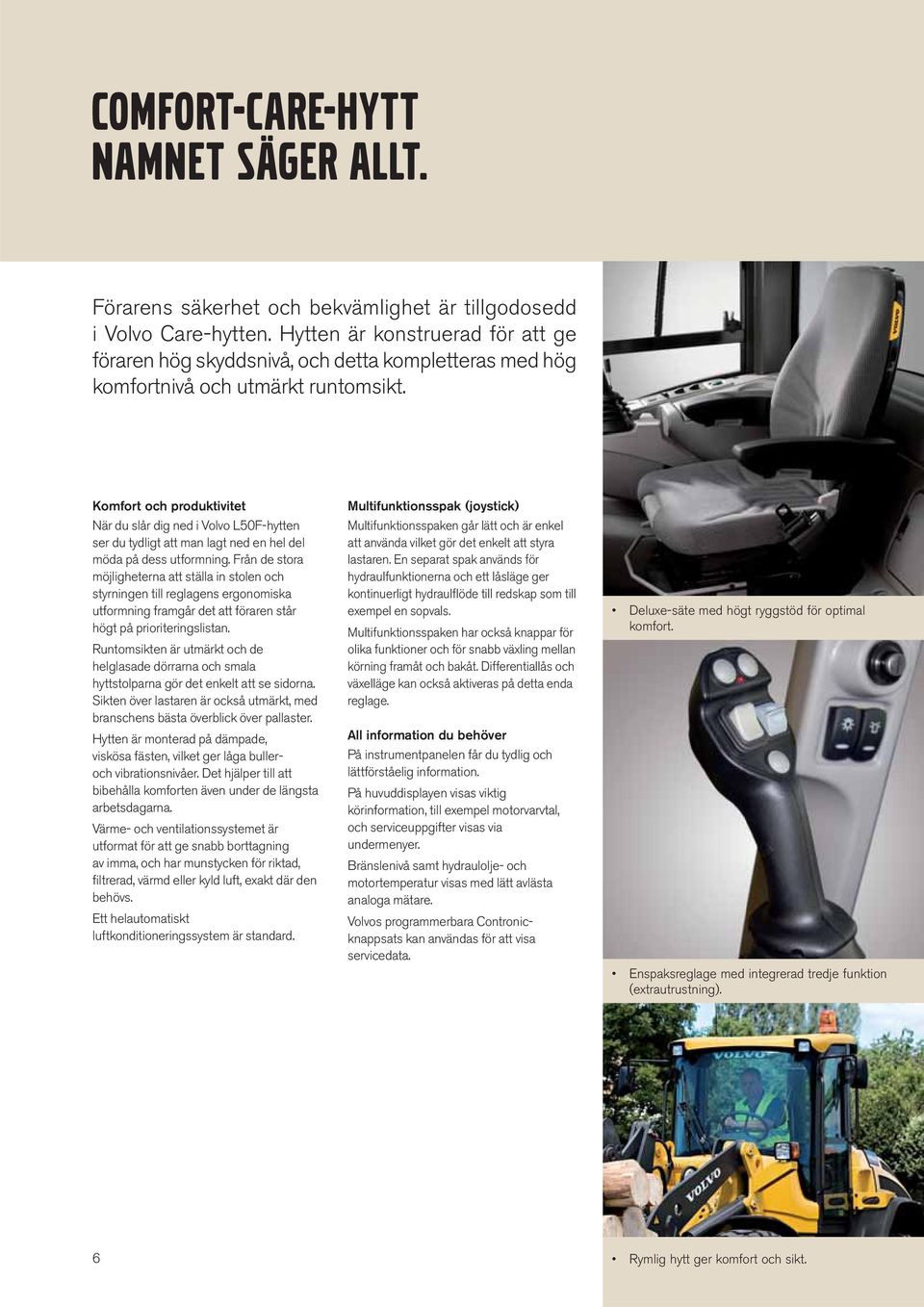 Komfort och produktivitet När du slår dig ned i Volvo L50F-hytten ser du tydligt att man lagt ned en hel del möda på dess utformning.