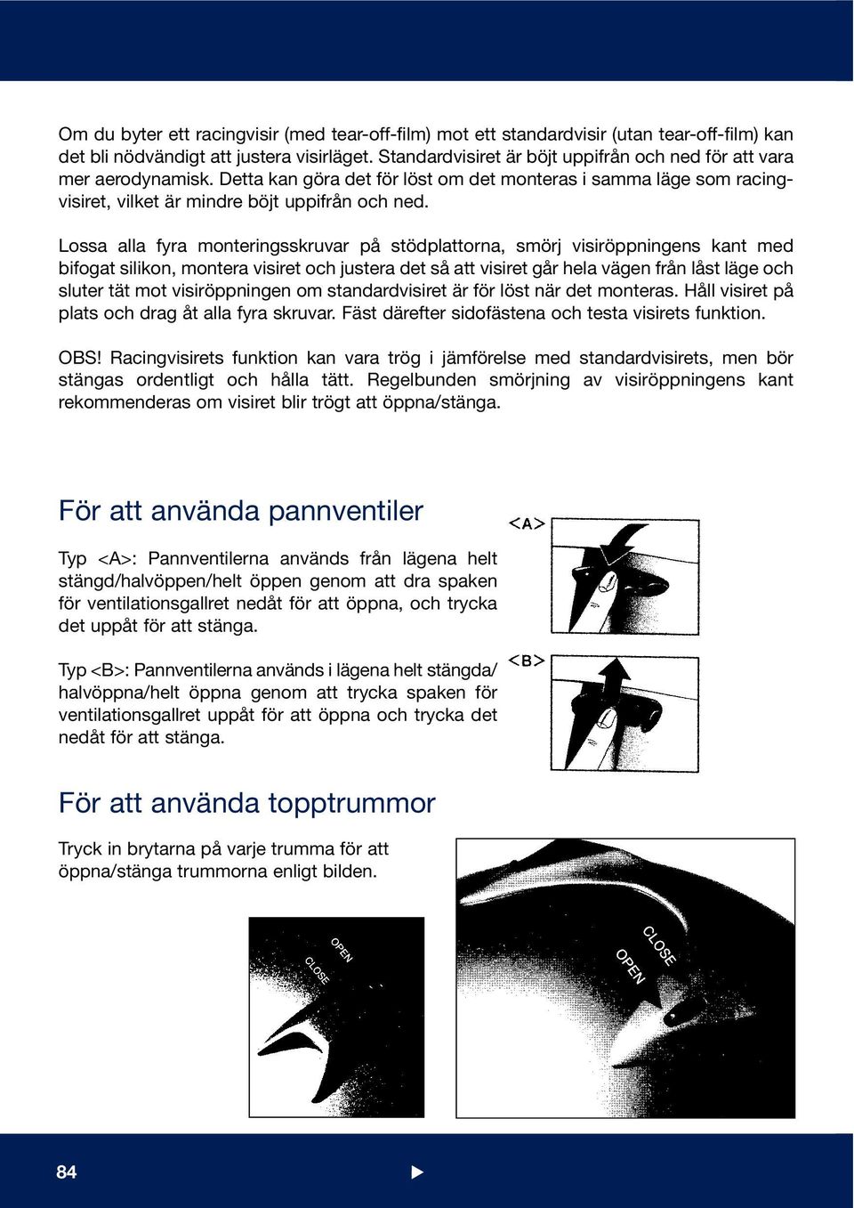 Lossa alla fyra monteringsskruvar på stödplattorna, smörj visiröppningens kant med bifogat silikon, montera visiret och justera det så att visiret går hela vägen från låst läge och sluter tät mot