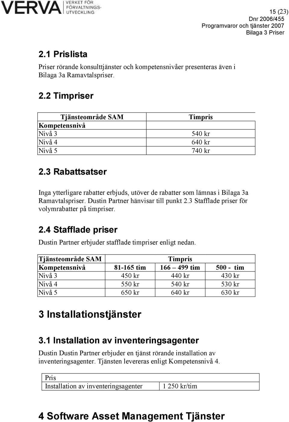 3 Stafflade priser för volymrabatter på timpriser. 2.4 Stafflade priser Dustin Partner erbjuder stafflade timpriser enligt nedan.