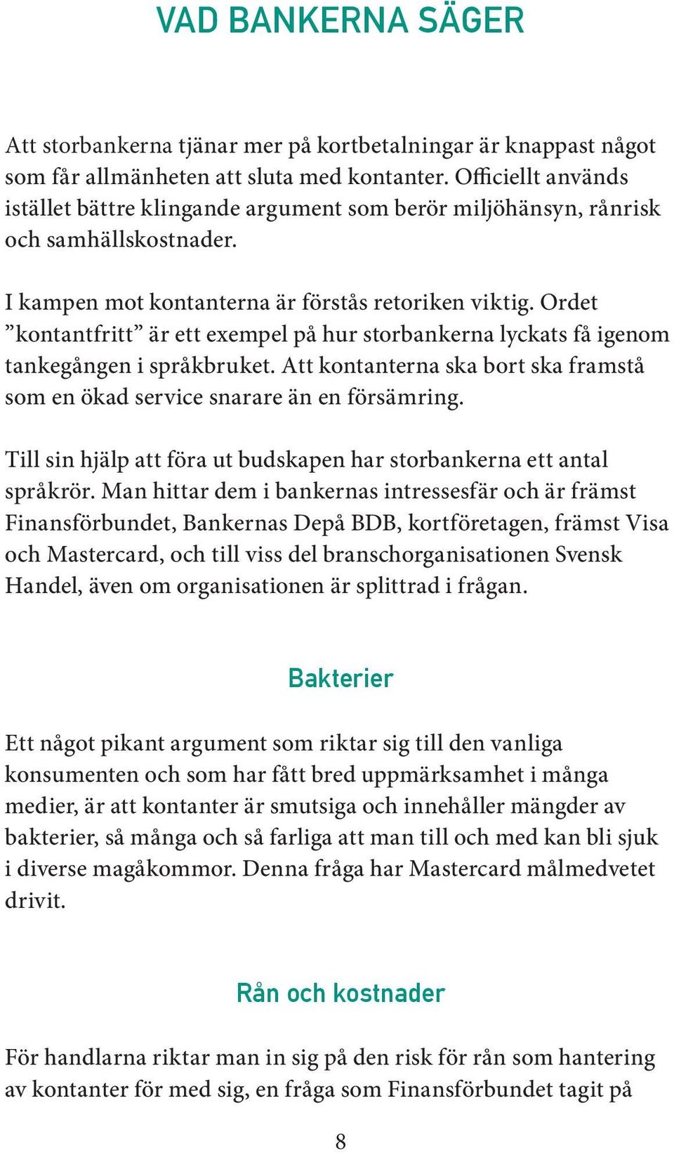 Ordet kontantfritt är ett exempel på hur storbankerna lyckats få igenom tankegången i språkbruket. Att kontanterna ska bort ska framstå som en ökad service snarare än en försämring.