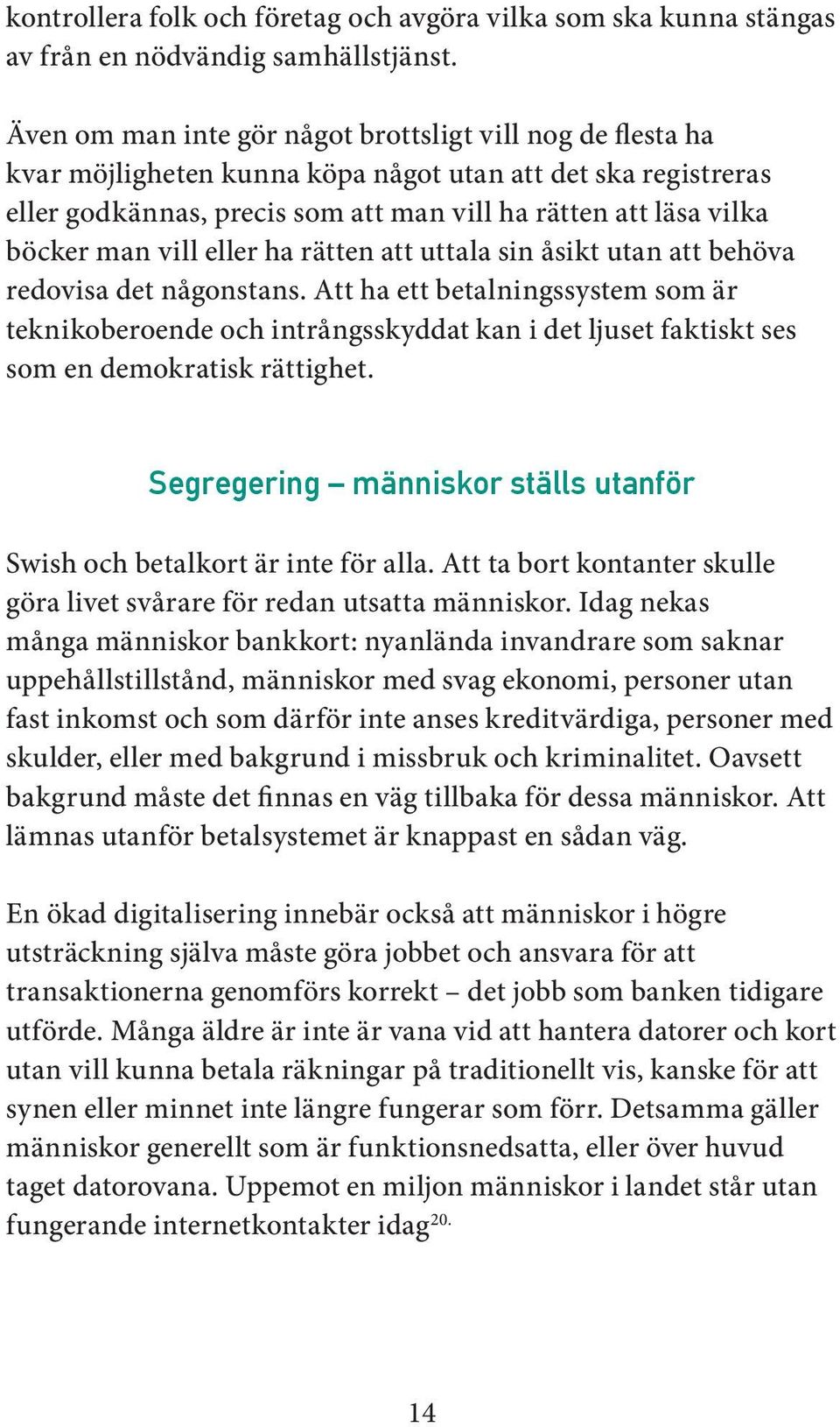 vill eller ha rätten att uttala sin åsikt utan att behöva redovisa det någonstans.