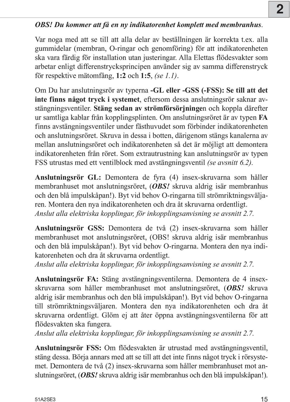 Alla Elettas flödesvakter som arbetar enligt differenstrycksprincipen använder sig av samma differenstryck för respektive mätomfång, 1:2 och 1:5, (se 1.1).