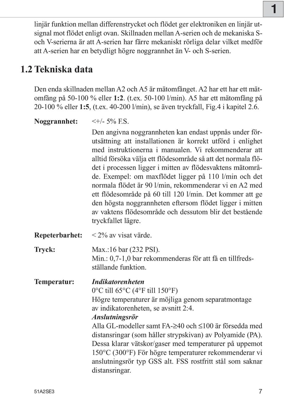 2 Tekniska data Den enda skillnaden mellan A2 och A5 är mätomfånget. A2 har ett har ett mätomfång på 50-100 % eller 1:2. (t.ex. 50-100 l/min). A5 har ett mätomfång på 20-100 % eller 1:5, (t.ex. 40-200 l/min), se även tryckfall, Fig.