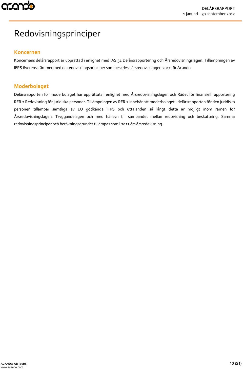 Moderbolaget Delårsrapporten för moderbolaget har upprättats i enlighet med Årsredovisningslagen och Rådet för finansiell rapportering RFR 2 Redovisning för juridiska personer.