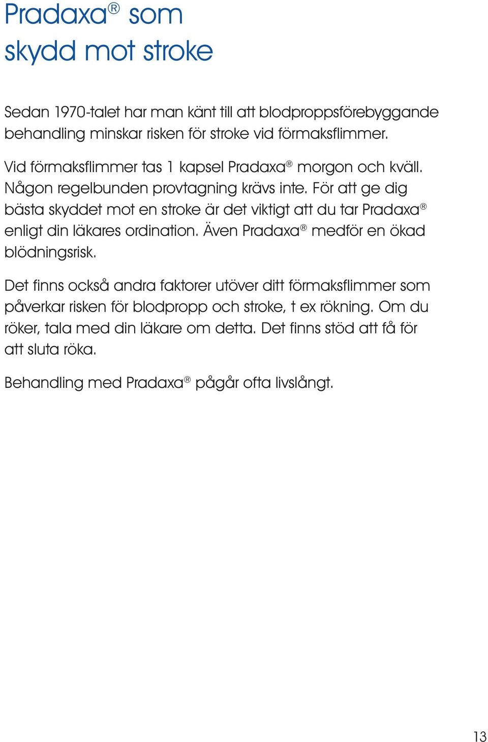 För att ge dig bästa skyddet mot en stroke är det viktigt att du tar Pradaxa enligt din läkares ordination. Även Pradaxa medför en ökad blödningsrisk.