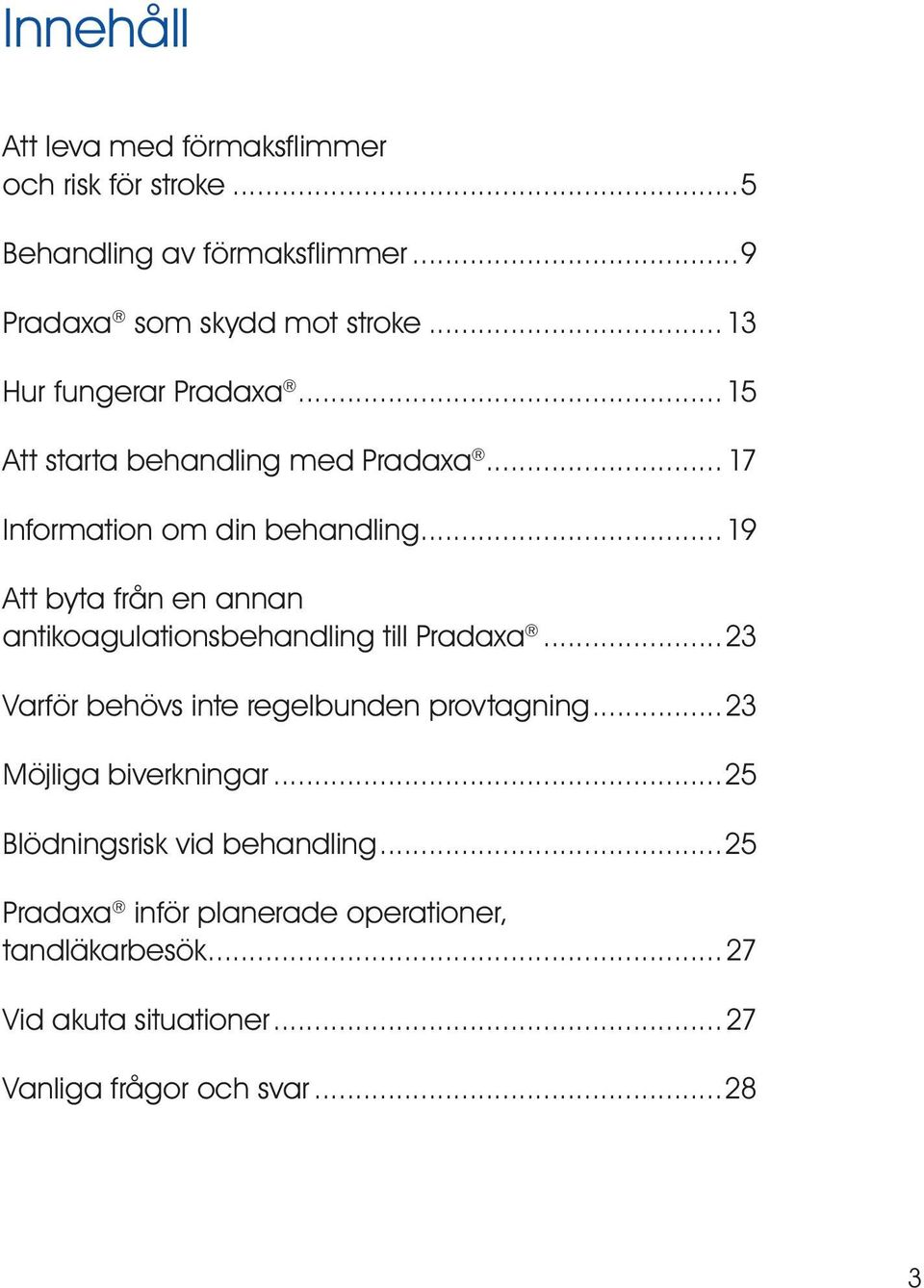 .. 19 Att byta från en annan antikoagulationsbehandling till Pradaxa...23 Varför behövs inte regelbunden provtagning.