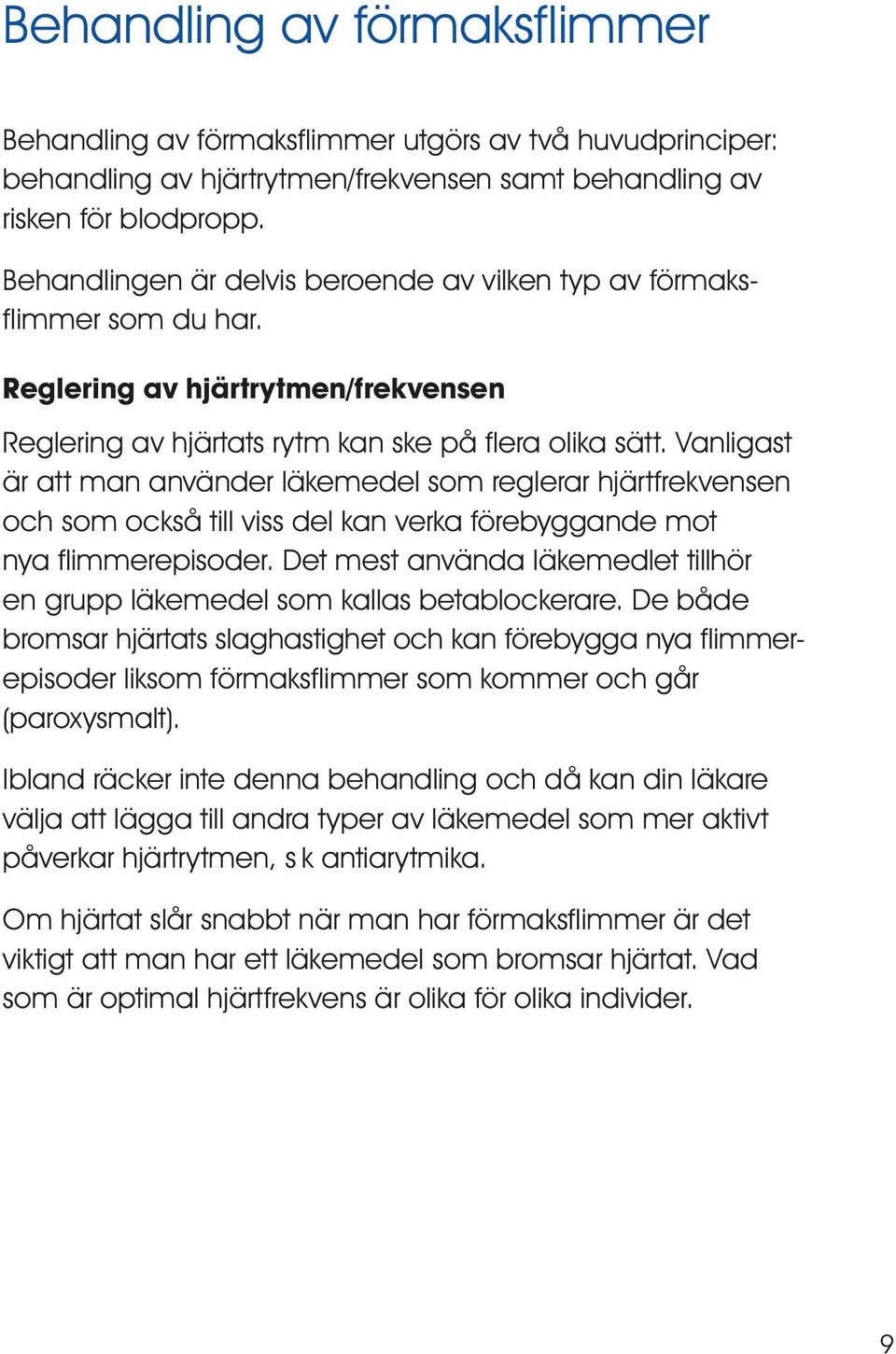 Vanligast är att man använder läkemedel som reglerar hjärtfrekvensen och som också till viss del kan verka förebyggande mot nya flimmerepisoder.