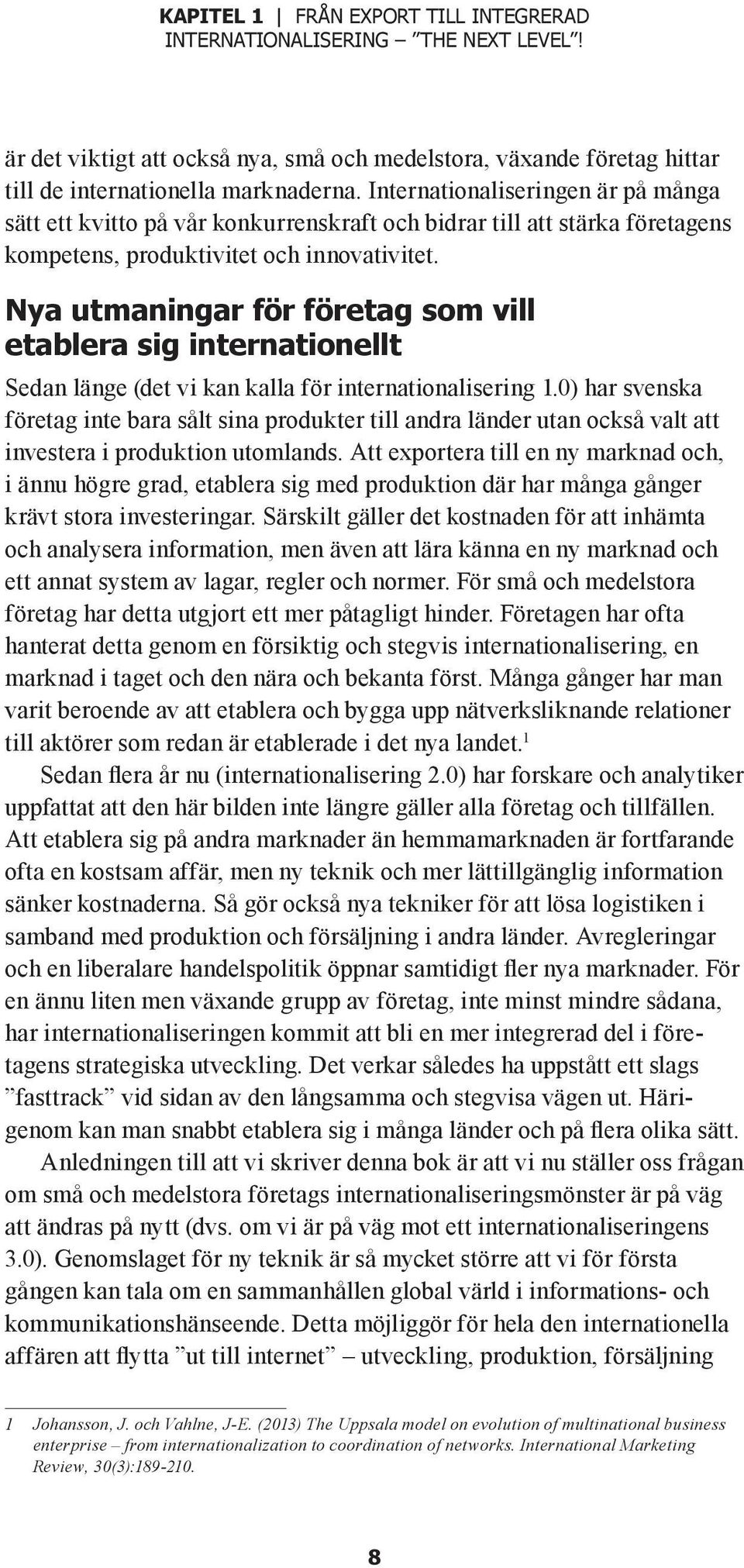 Nya utmaningar för företag som vill etablera sig internationellt Sedan länge (det vi kan kalla för internationalisering 1.