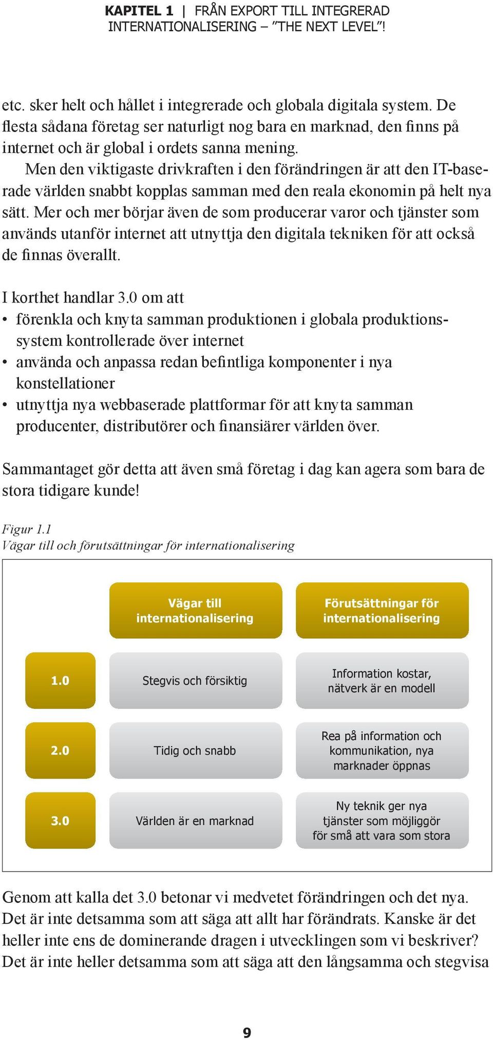 Men den viktigaste drivkraften i den förändringen är att den IT-baserade världen snabbt kopplas samman med den reala ekonomin på helt nya sätt.