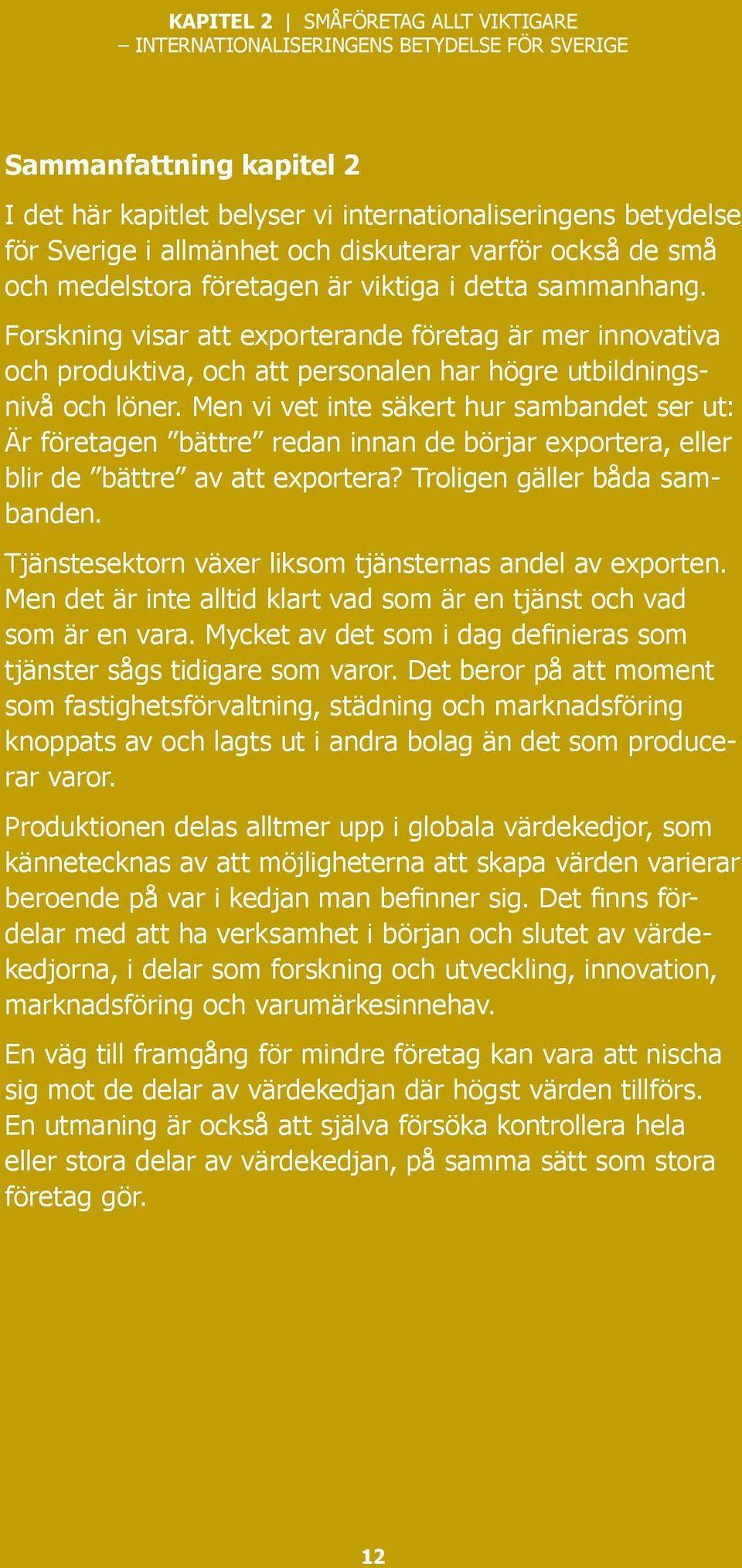 sammanhang. Forskning visar att exporterande företag är mer innovativa och produktiva, och att personalen har högre utbildningsnivå och löner.