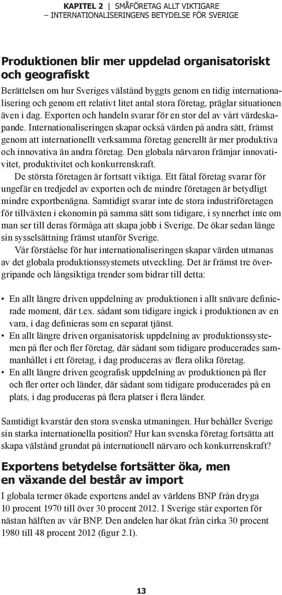 Internationaliseringen skapar också värden på andra sätt, främst genom att internationellt verksamma företag generellt är mer produktiva och innovativa än andra företag.