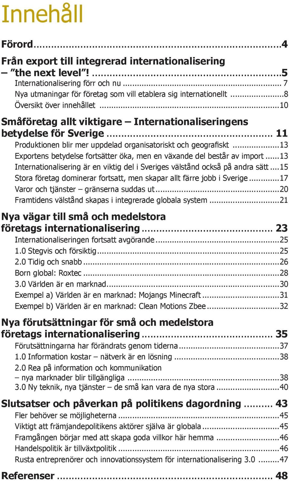 ..13 Exportens betydelse fortsätter öka, men en växande del består av import...13 Internationalisering är en viktig del i Sveriges välstånd också på andra sätt.