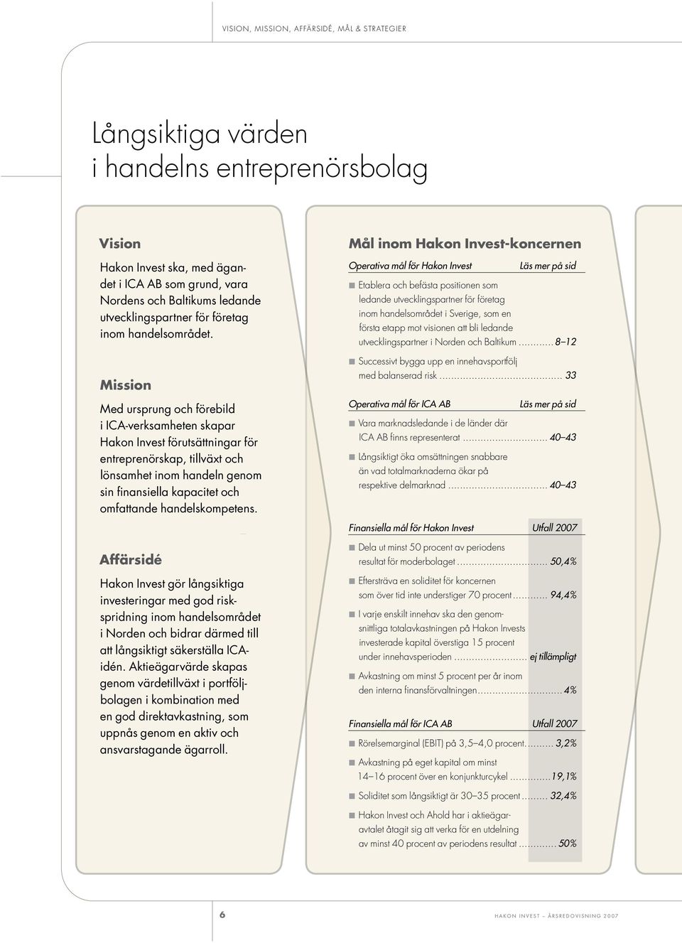 Mission Med ursprung och förebild i ICA-verk sam heten skapar Hakon Invest förutsättningar för entreprenör skap, tillväxt och lönsamhet inom handeln genom sin finansiella kapacitet och omfattande