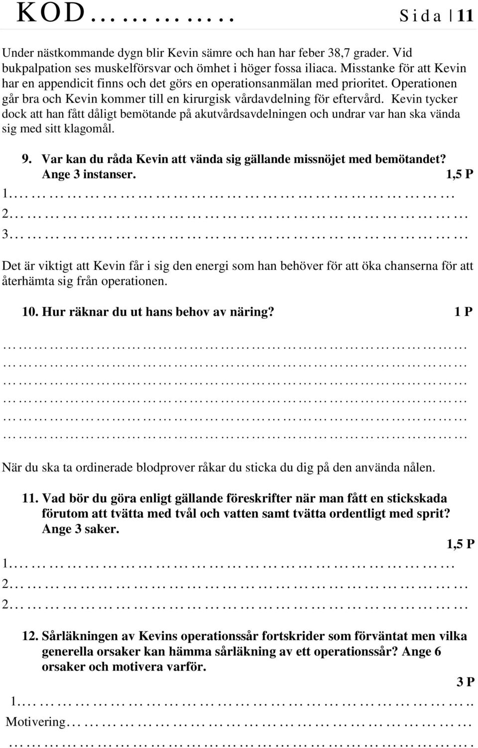 Kevin tycker dock att han fått dåligt bemötande på akutvårdsavdelningen och undrar var han ska vända sig med sitt klagomål. 9. Var kan du råda Kevin att vända sig gällande missnöjet med bemötandet?