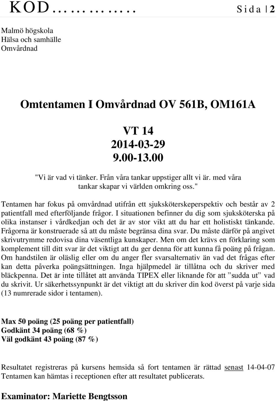 I situationen befinner du dig som sjuksköterska på olika instanser i vårdkedjan och det är av stor vikt att du har ett holistiskt tänkande. Frågorna är konstruerade så att du måste begränsa dina svar.