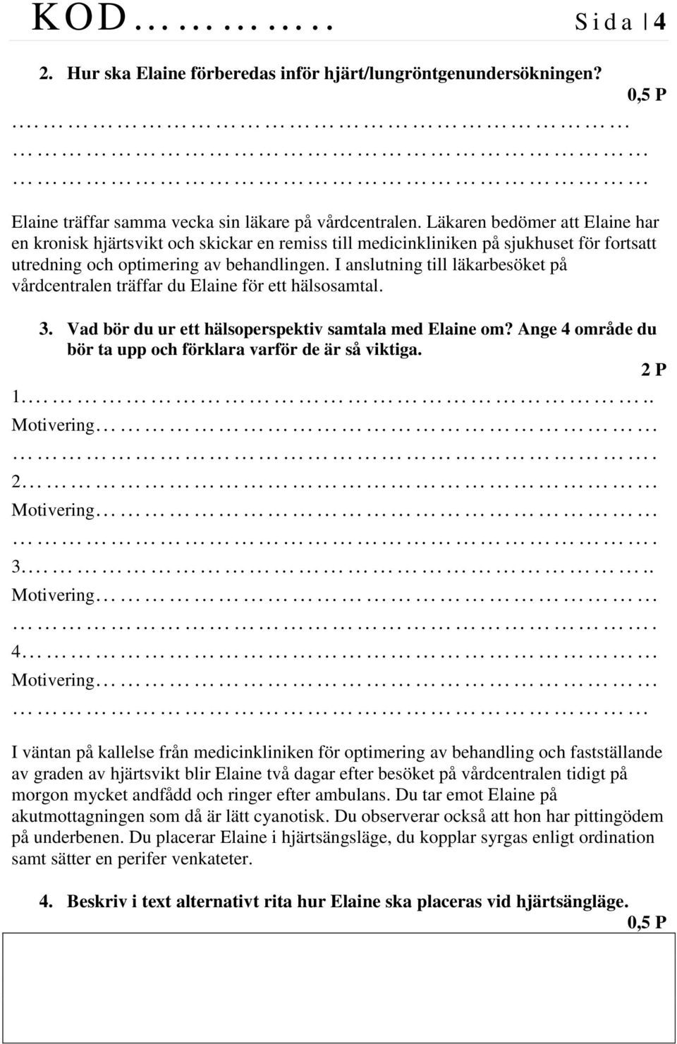 I anslutning till läkarbesöket på vårdcentralen träffar du Elaine för ett hälsosamtal. 3. Vad bör du ur ett hälsoperspektiv samtala med Elaine om?