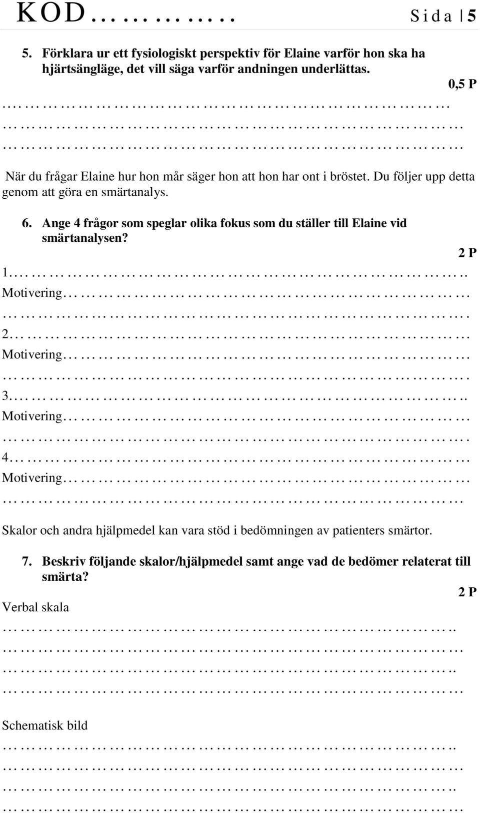 När du frågar Elaine hur hon mår säger hon att hon har ont i bröstet. Du följer upp detta genom att göra en smärtanalys. 6.