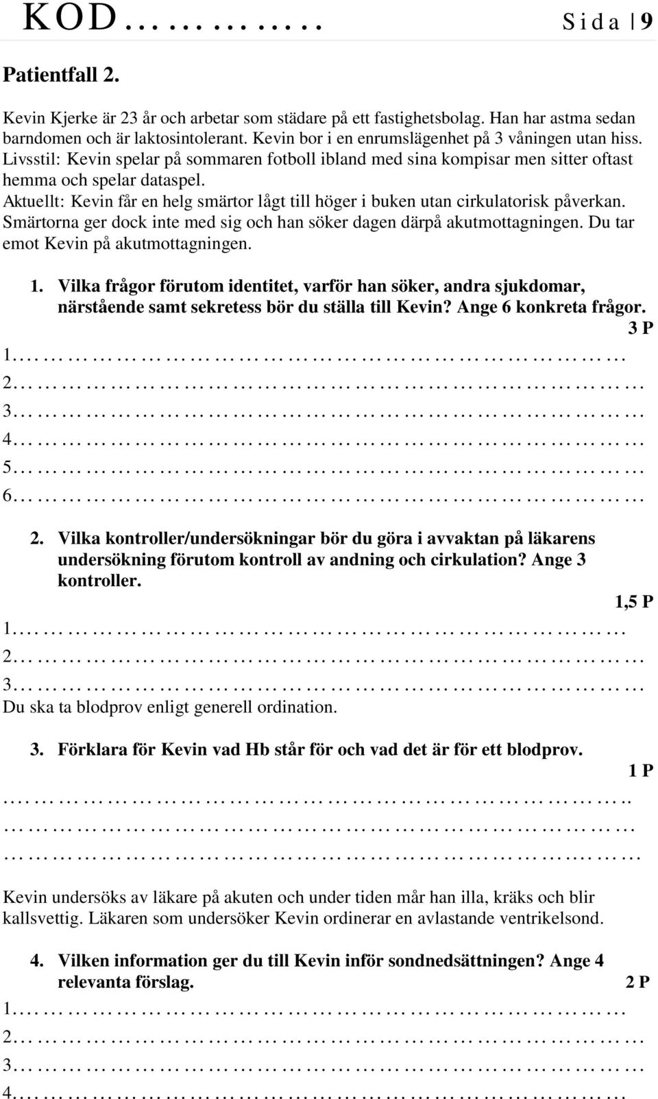 Aktuellt: Kevin får en helg smärtor lågt till höger i buken utan cirkulatorisk påverkan. Smärtorna ger dock inte med sig och han söker dagen därpå akutmottagningen.